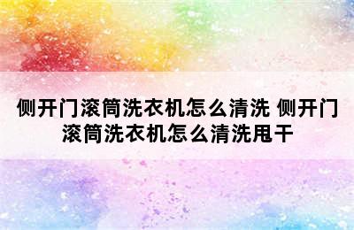 侧开门滚筒洗衣机怎么清洗 侧开门滚筒洗衣机怎么清洗甩干